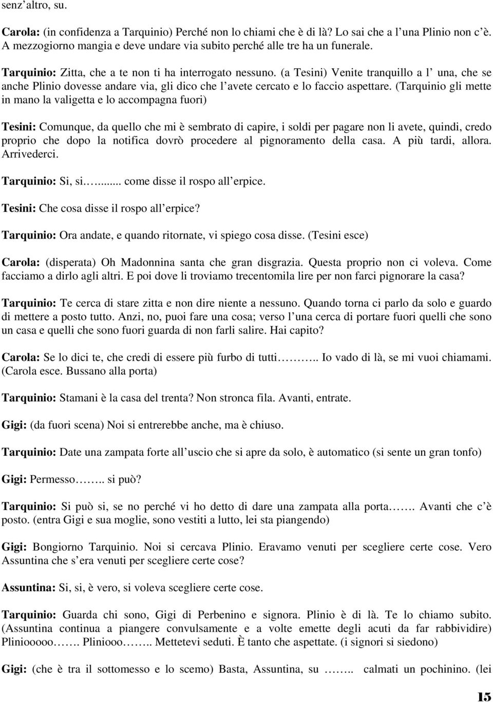 (Tarquinio gli mette in mano la valigetta e lo accompagna fuori) Tesini: Comunque, da quello che mi è sembrato di capire, i soldi per pagare non li avete, quindi, credo proprio che dopo la notifica