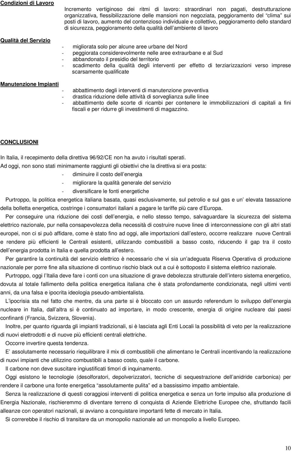 migliorata solo per alcune aree urbane del Nord - peggiorata considerevolmente nelle aree extraurbane e al Sud - abbandonato il presidio del territorio - scadimento della qualità degli interventi per