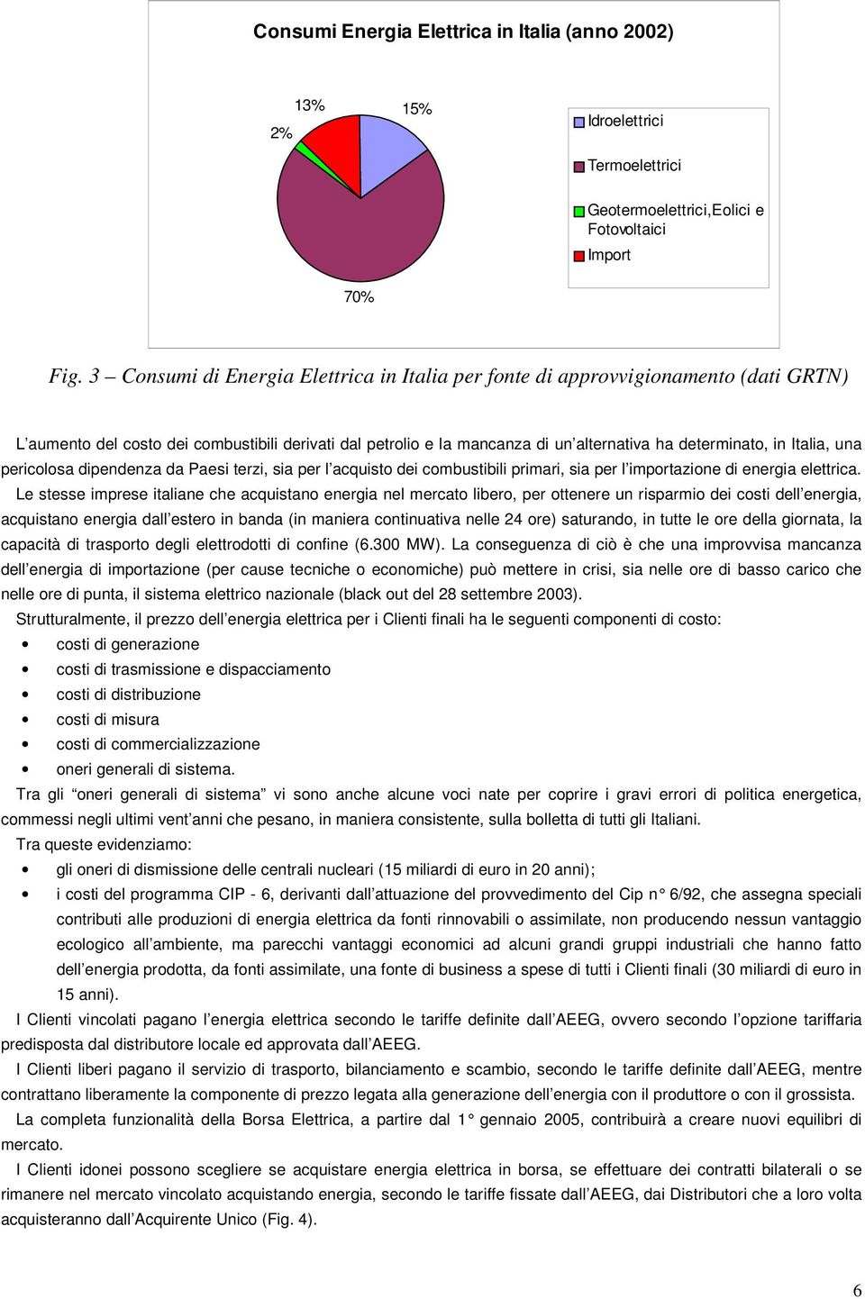 Italia, una pericolosa dipendenza da Paesi terzi, sia per l acquisto dei combustibili primari, sia per l importazione di energia elettrica.