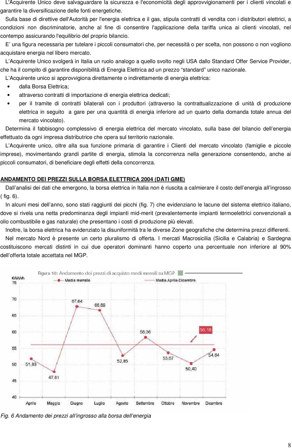 l'applicazione della tariffa unica ai clienti vincolati, nel contempo assicurando l'equilibrio del proprio bilancio.