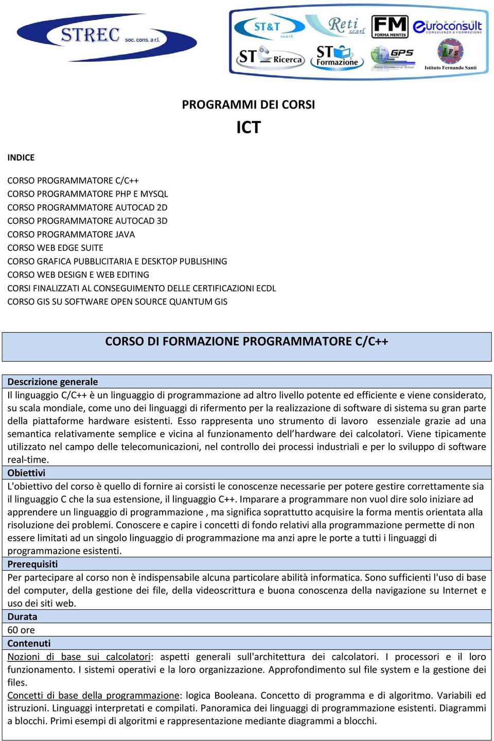 FORMAZIONE PROGRAMMATORE C/C++ Il linguaggio C/C++ è un linguaggio di programmazione ad altro livello potente ed efficiente e viene considerato, su scala mondiale, come uno dei linguaggi di