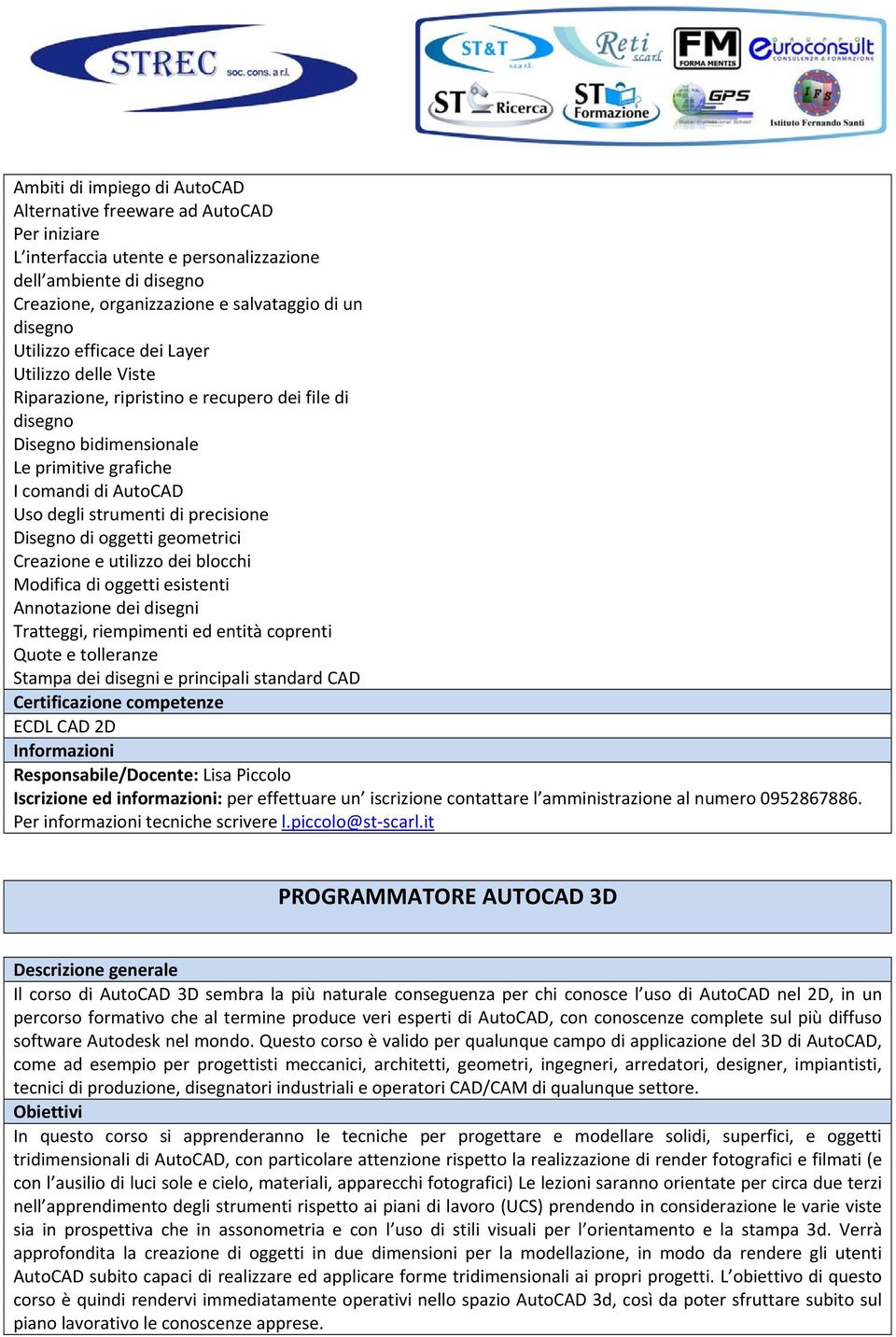 precisione Disegno di oggetti geometrici Creazione e utilizzo dei blocchi Modifica di oggetti esistenti Annotazione dei disegni Tratteggi, riempimenti ed entità coprenti Quote e tolleranze Stampa dei