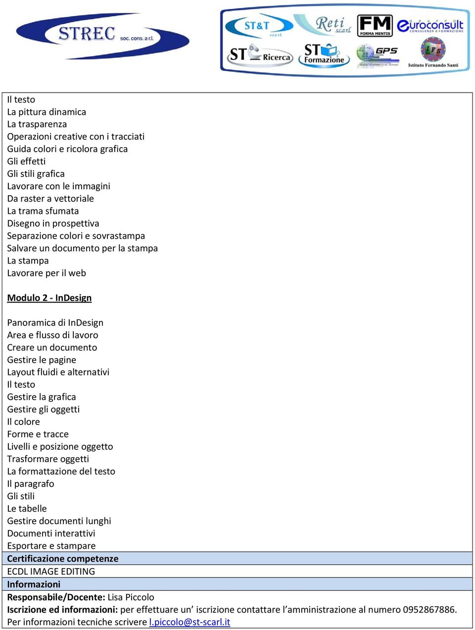 Creare un documento Gestire le pagine Layout fluidi e alternativi Il testo Gestire la grafica Gestire gli oggetti Il colore Forme e tracce Livelli e posizione oggetto Trasformare oggetti La