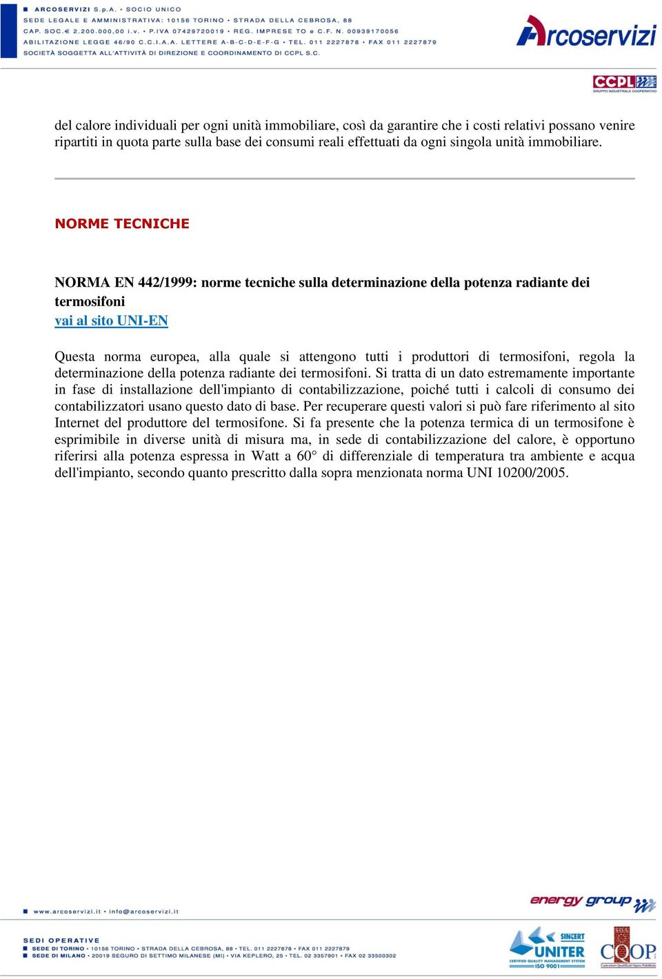 NORME TECNICHE NORMA EN 442/1999: norme tecniche sulla determinazione della potenza radiante dei termosifoni vai al sito UNI-EN Questa norma europea, alla quale si attengono tutti i produttori di