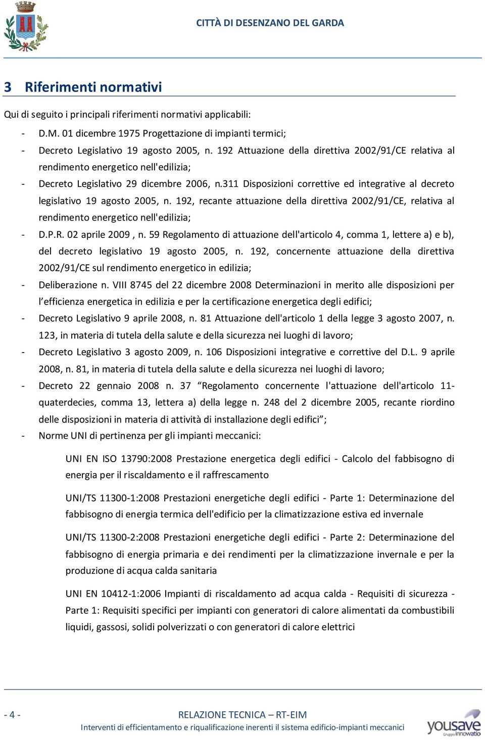 311 Disposizioni correttive ed integrative al decreto legislativo 19 agosto 2005, n. 192, recante attuazione della direttiva 2002/91/CE, relativa al rendimento energetico nell'edilizia; - D.P.R.