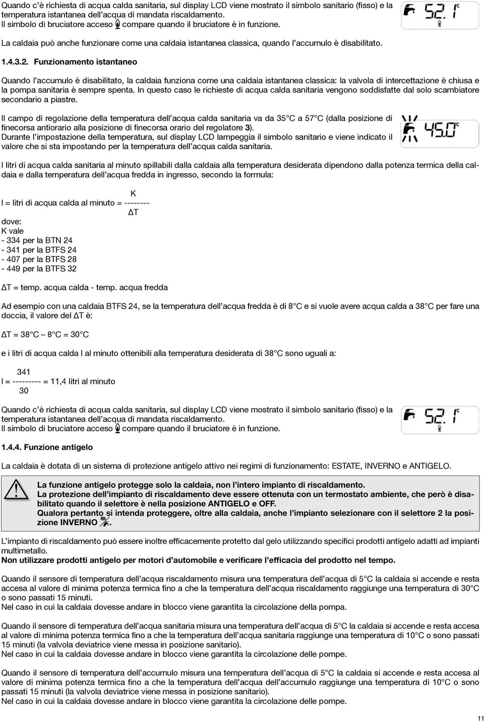 Funzionamento istantaneo Quando l accumulo è disabilitato, la caldaia funziona come una caldaia istantanea classica: la valvola di intercettazione è chiusa e la pompa sanitaria è sempre spenta.