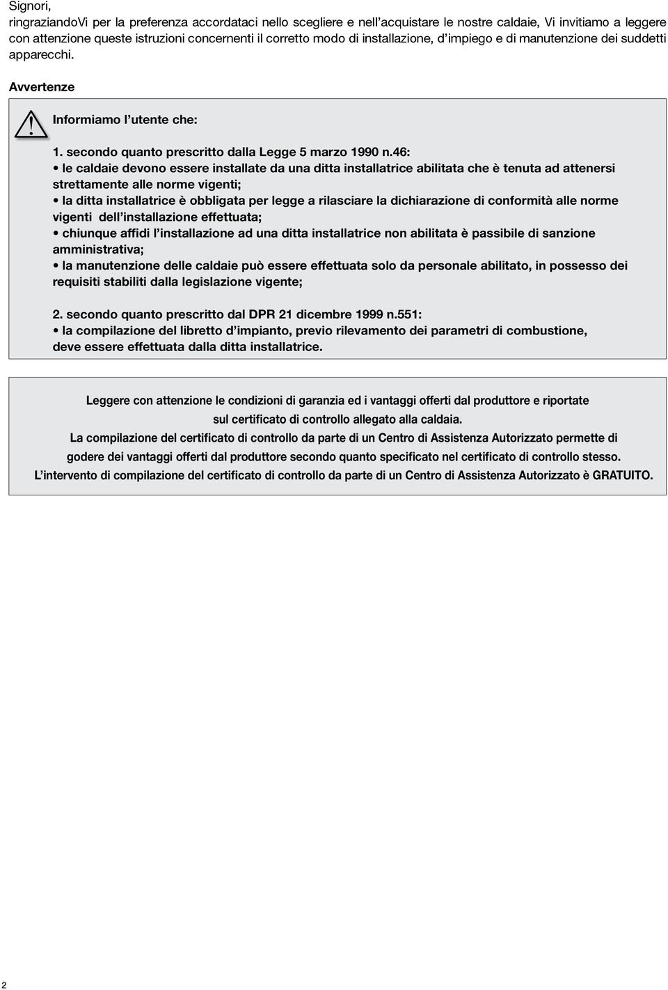 46: le caldaie devono essere installate da una ditta installatrice abilitata che è tenuta ad attenersi strettamente alle norme vigenti; la ditta installatrice è obbligata per legge a rilasciare la