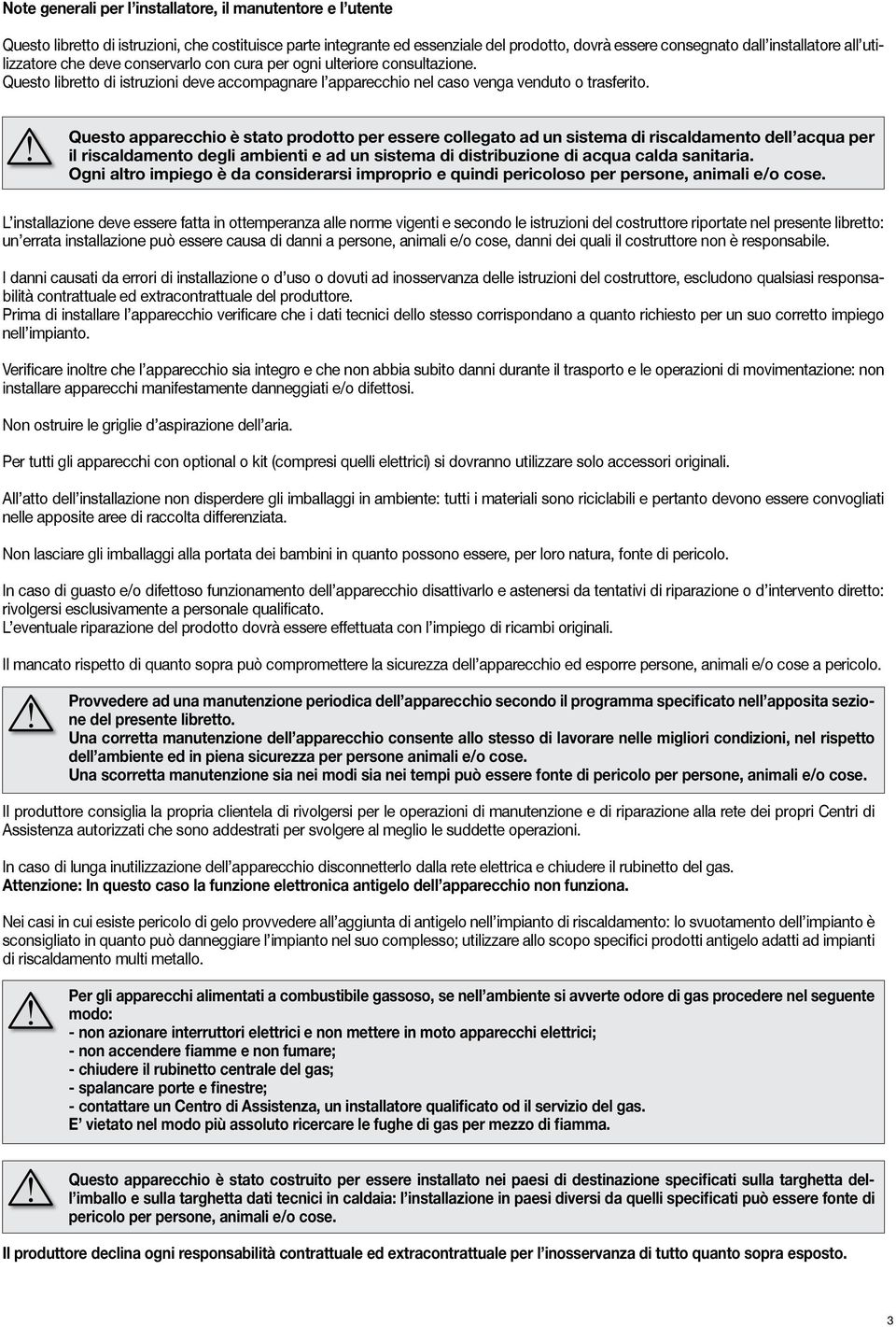 Questo apparecchio è stato prodotto per essere collegato ad un sistema di riscaldamento dell acqua per il riscaldamento degli ambienti e ad un sistema di distribuzione di acqua calda sanitaria.