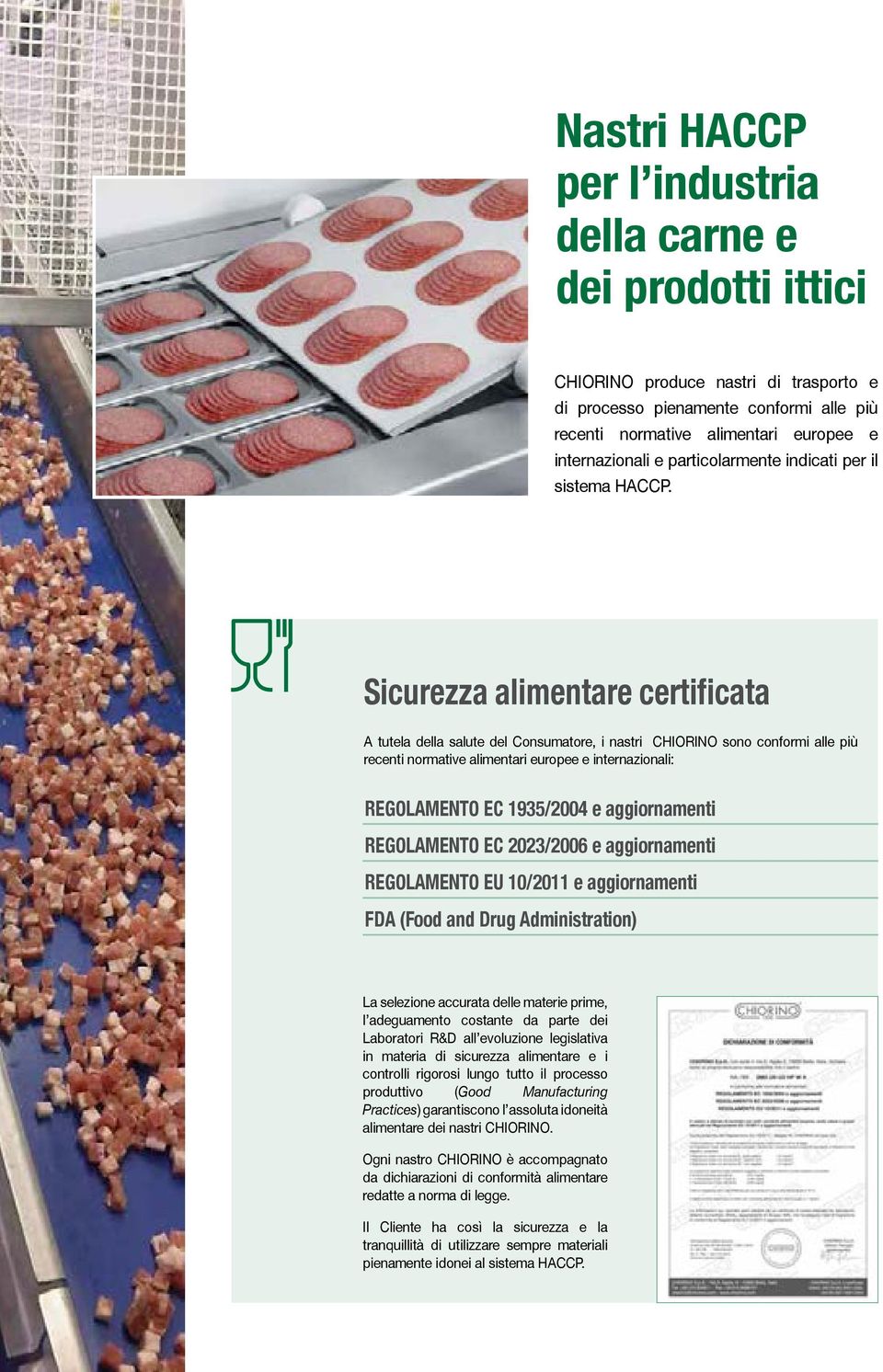 Sicurezza alimentare certificata A tutela della salute del Consumatore, i nastri CHIORINO sono conformi alle più recenti normative alimentari europee e internazionali: REGOLAMENTO EC 1935/2004 e