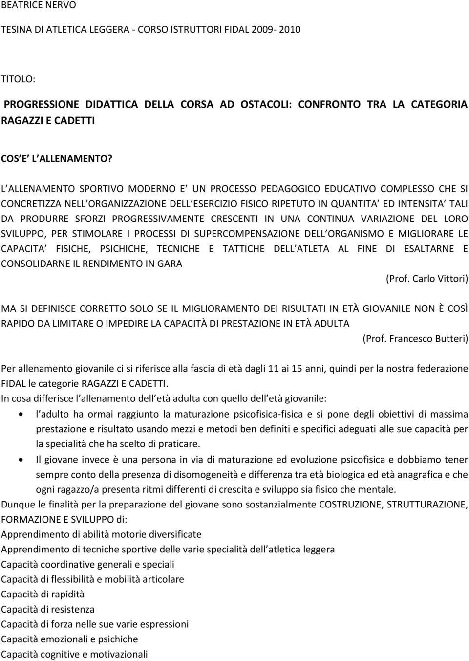 PROGRESSIVAMENTE CRESCENTI IN UNA CONTINUA VARIAZIONE DEL LORO SVILUPPO, PER STIMOLARE I PROCESSI DI SUPERCOMPENSAZIONE DELL ORGANISMO E MIGLIORARE LE CAPACITA FISICHE, PSICHICHE, TECNICHE E TATTICHE