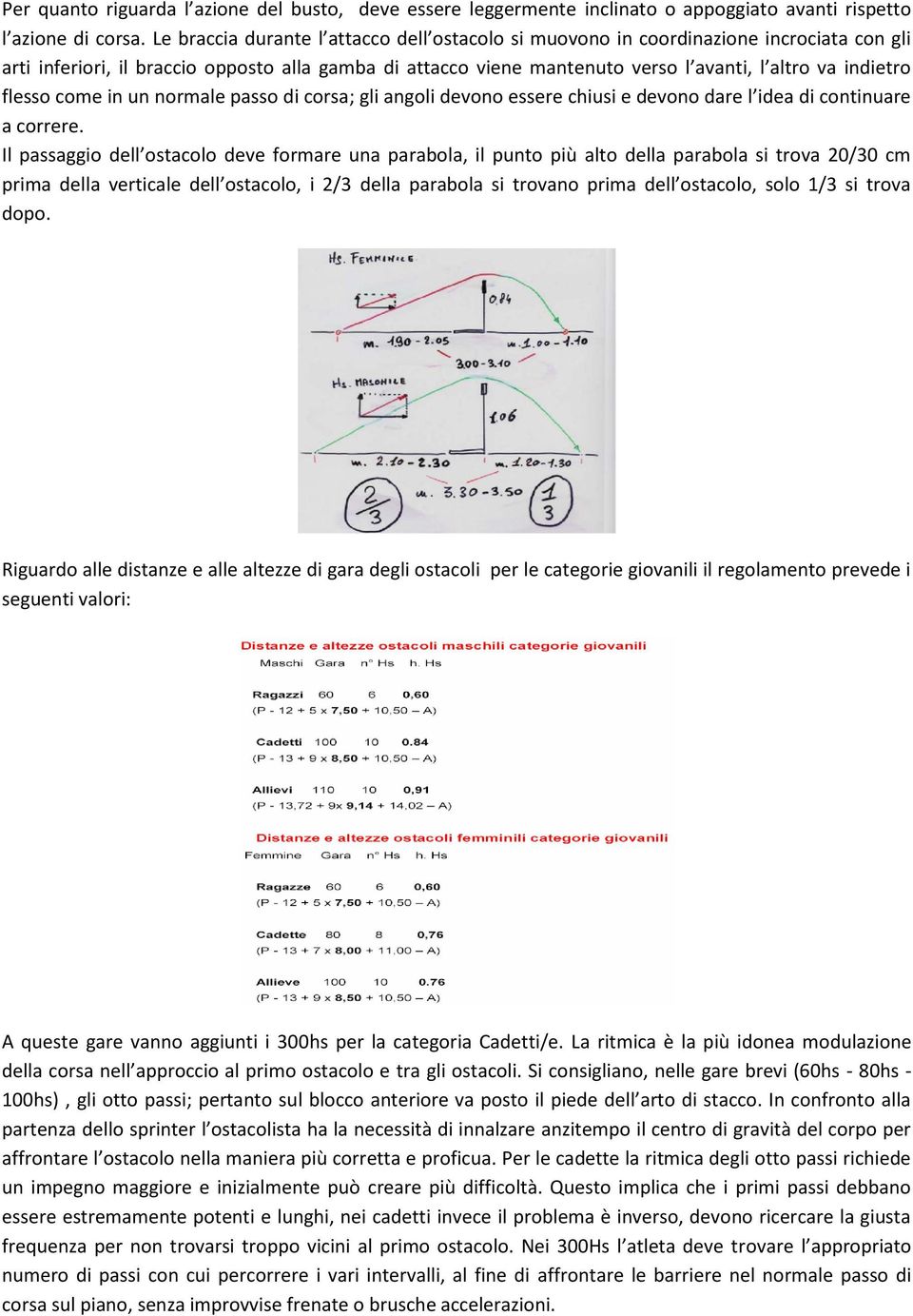 flesso come in un normale passo di corsa; gli angoli devono essere chiusi e devono dare l idea di continuare a correre.