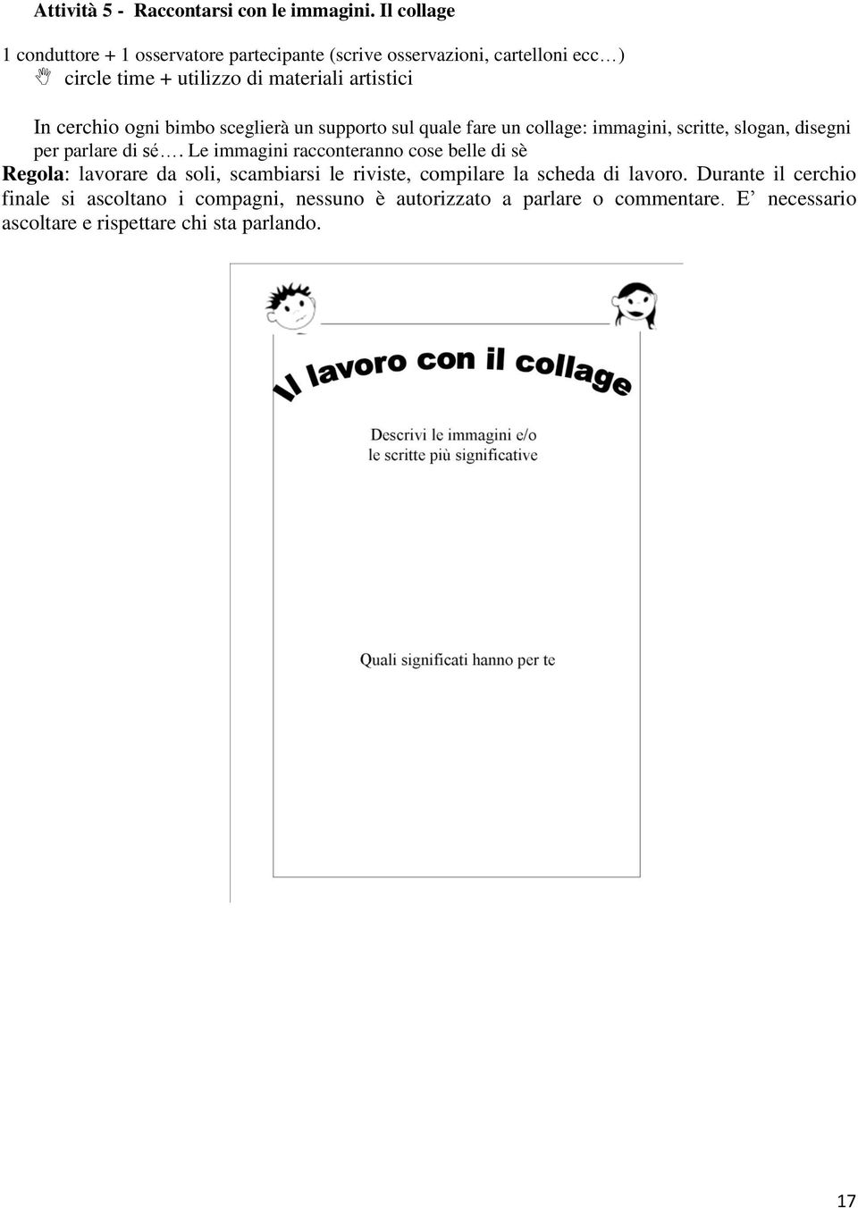 cerchio ogni bimbo sceglierà un supporto sul quale fare un collage: immagini, scritte, slogan, disegni per parlare di sé.