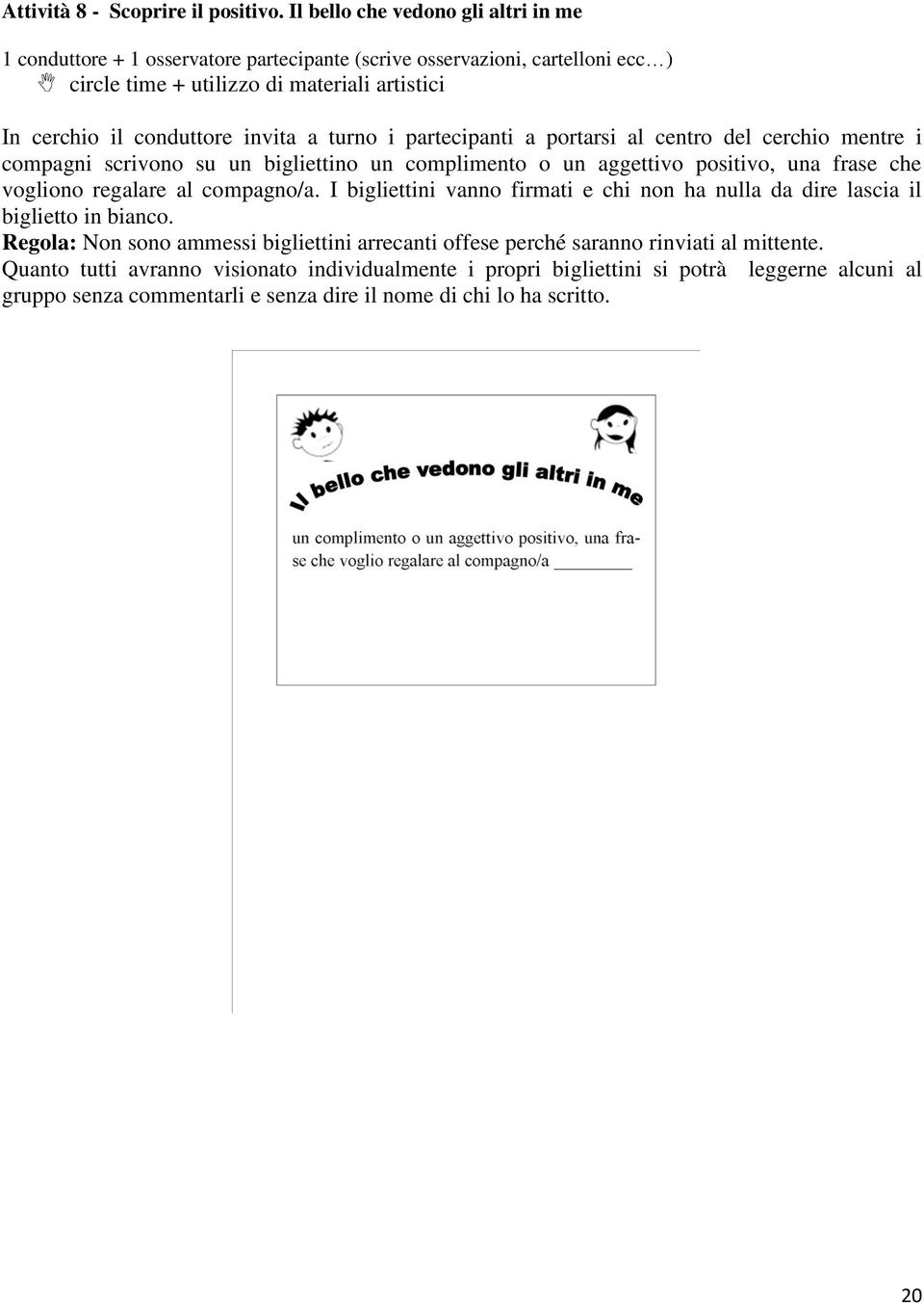 invita a turno i partecipanti a portarsi al centro del cerchio mentre i compagni scrivono su un bigliettino un complimento o un aggettivo positivo, una frase che vogliono regalare al