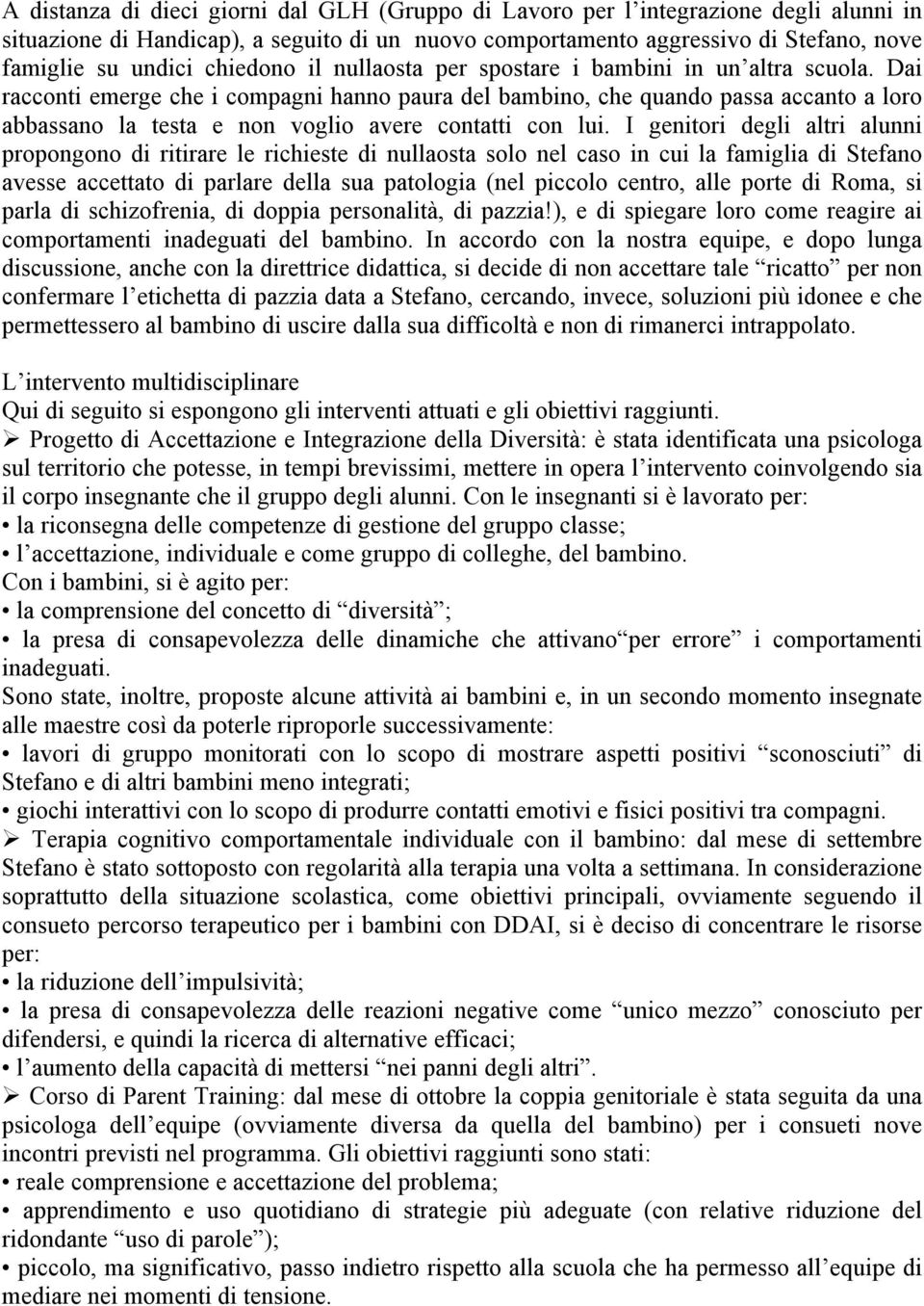 Dai racconti emerge che i compagni hanno paura del bambino, che quando passa accanto a loro abbassano la testa e non voglio avere contatti con lui.