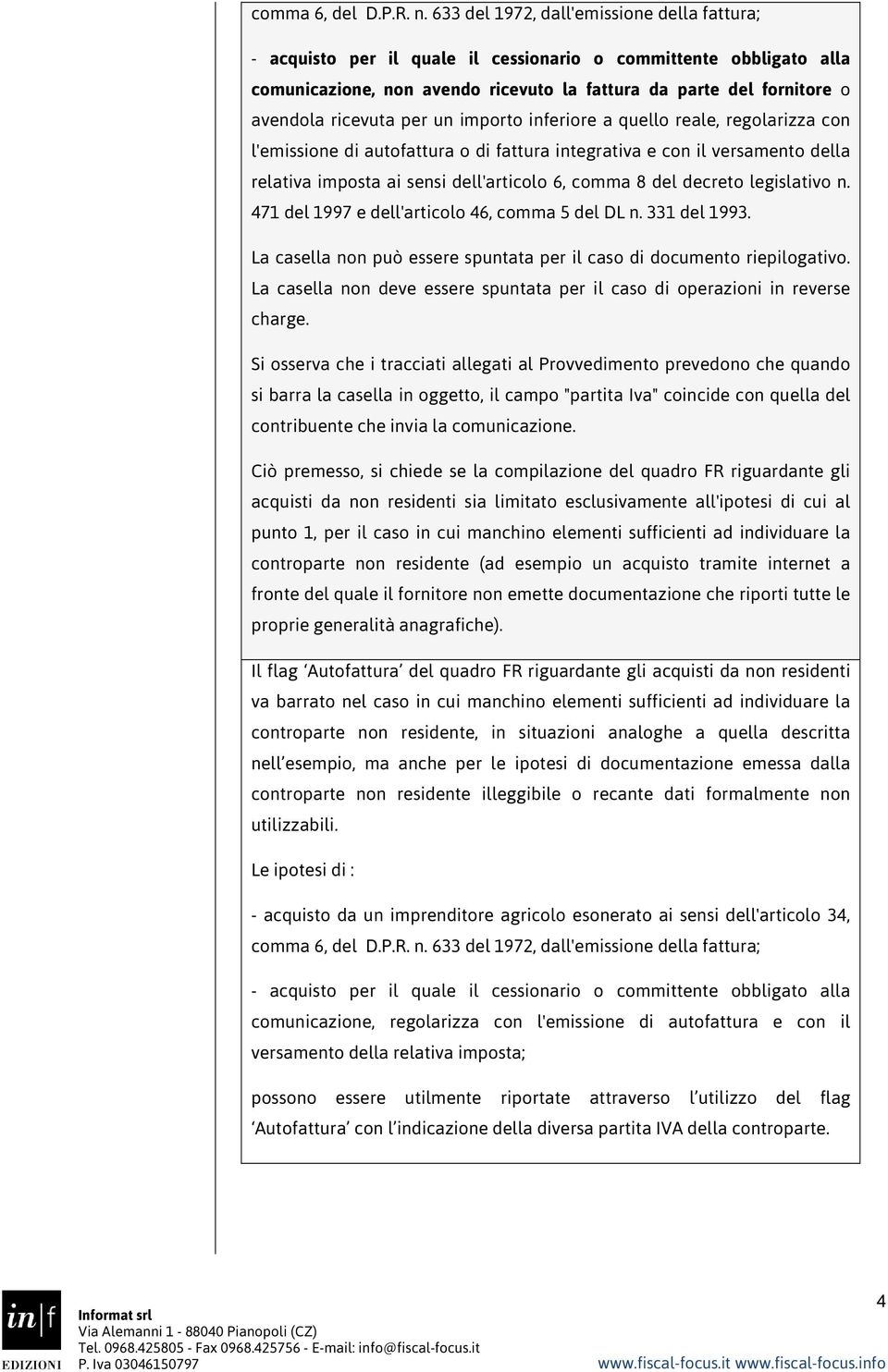 ricevuta per un importo inferiore a quello reale, regolarizza con l'emissione di autofattura o di fattura integrativa e con il versamento della relativa imposta ai sensi dell'articolo 6, comma 8 del