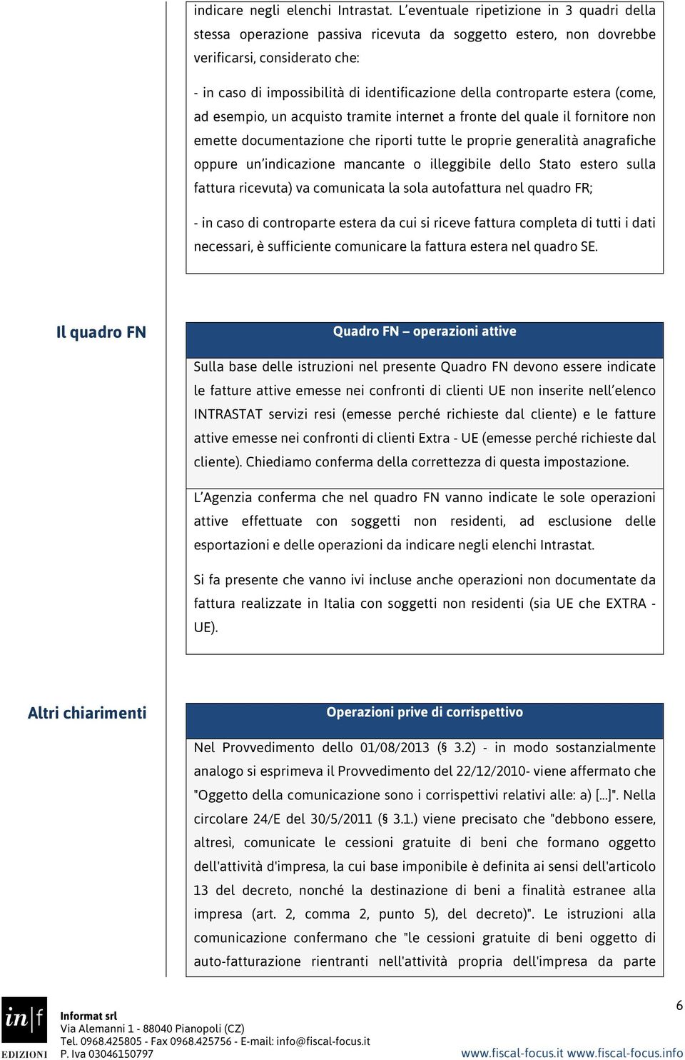 controparte estera (come, ad esempio, un acquisto tramite internet a fronte del quale il fornitore non emette documentazione che riporti tutte le proprie generalità anagrafiche oppure un indicazione