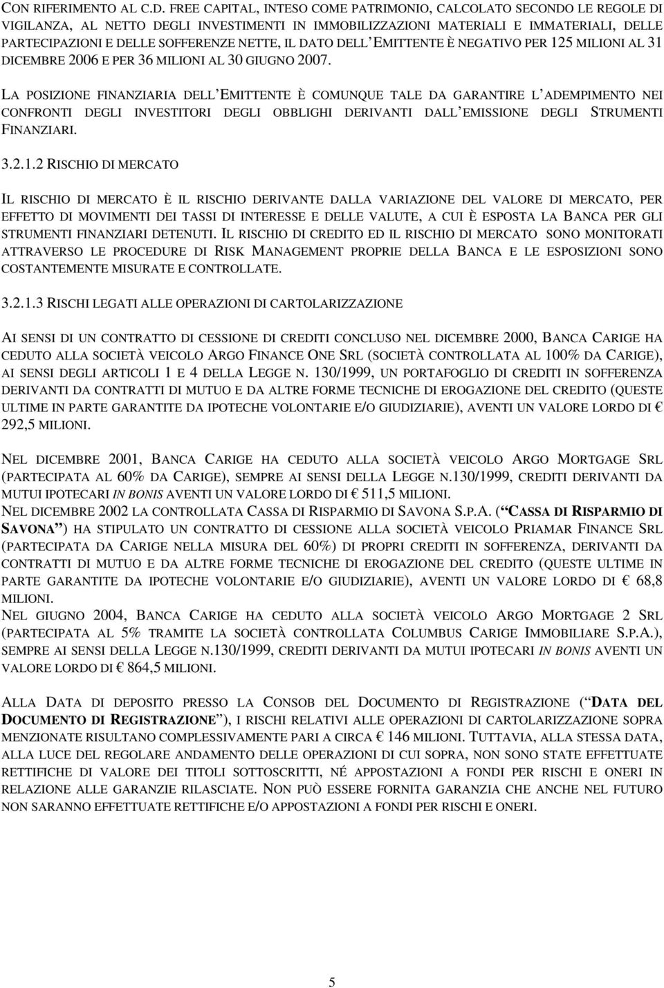 IL DATO DELL EMITTENTE È NEGATIVO PER 125 MILIONI AL 31 DICEMBRE 2006 E PER 36 MILIONI AL 30 GIUGNO 2007.