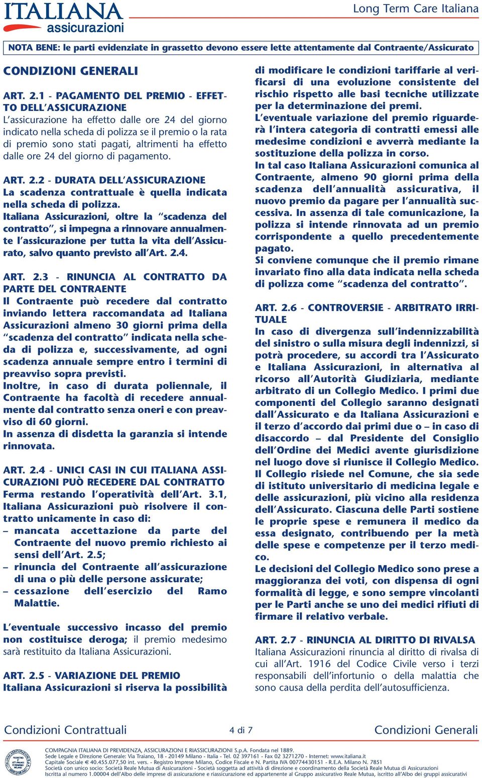 altrimenti ha effetto dalle ore 24 del giorno di pagamento. ART. 2.2 - DURATA DELL ASSICURAZIONE La scadenza contrattuale è quella indicata nella scheda di polizza.