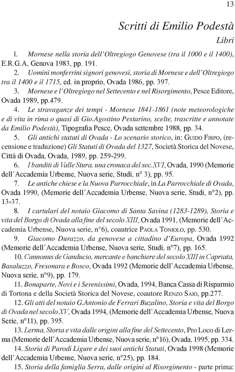 7. 3. Mornese e l Oltregiogo nel Settecento e nel Risorgimento, Pesce Editore, Ovada 1989, pp.479. 4.