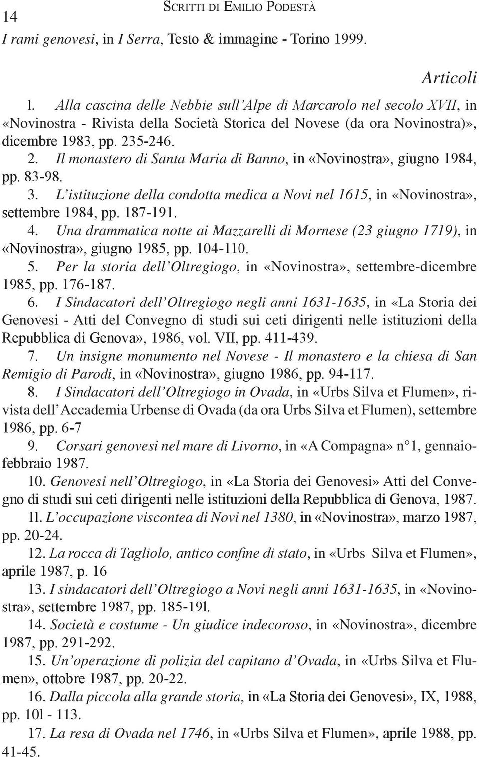 5-246. 2. Il monastero di Santa Maria di Banno, in «Novinostra», giugno 1984, pp. 83-98. 3. L istituzione della condotta medica a Novi nel 1615, in «Novinostra», settembre 1984, pp. 187-191. 4.