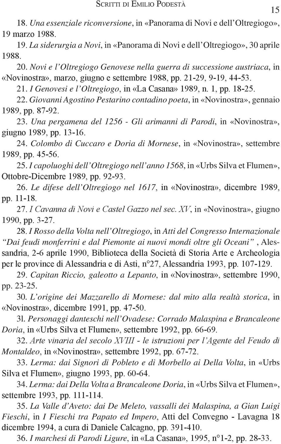 1, pp. 18-25. 22. Giovanni Agostino Pestarino contadino poeta, in «Novinostra», gennaio 1989, pp. 87-92. 23. Una pergamena del 1256 - Gli arimanni di Parodi, in «Novinostra», giugno 1989, pp. 13-16.