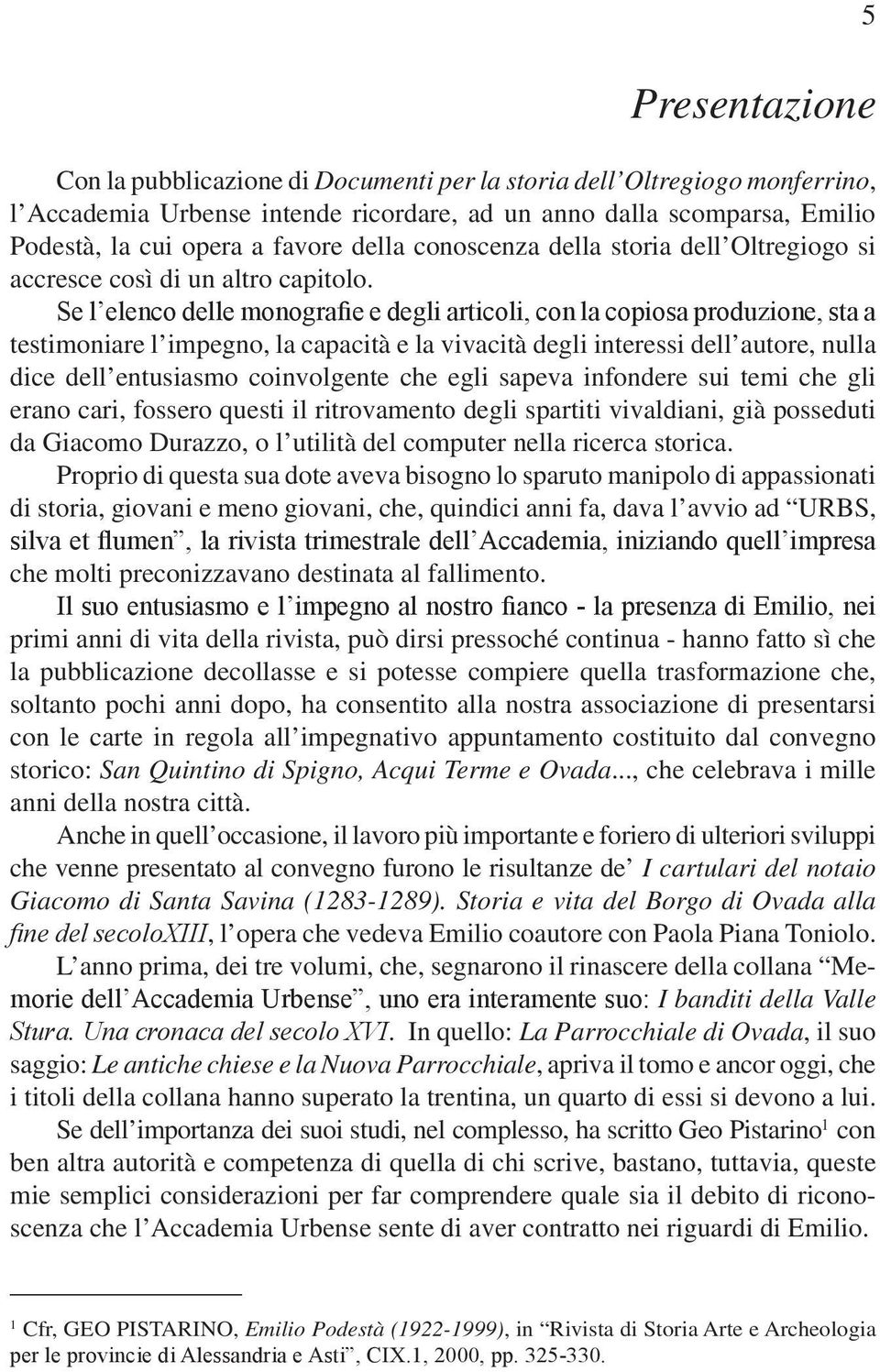 Se l elenco delle monografie e degli articoli, con la copiosa produzione, sta a testimoniare l impegno, la capacità e la vivacità degli interessi dell autore, nulla dice dell entusiasmo coinvolgente