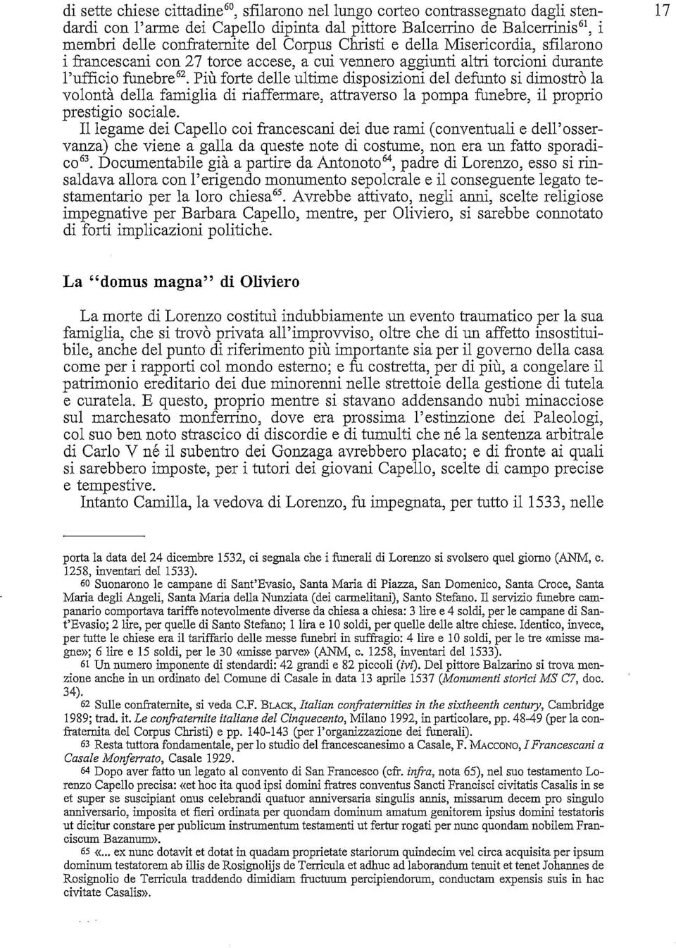 Più forte delle ultime disposizioni del defunto si dimostrò la volontà della famiglia di riaffermare, attraverso la pompa funebre, il proprio prestigio sociale.