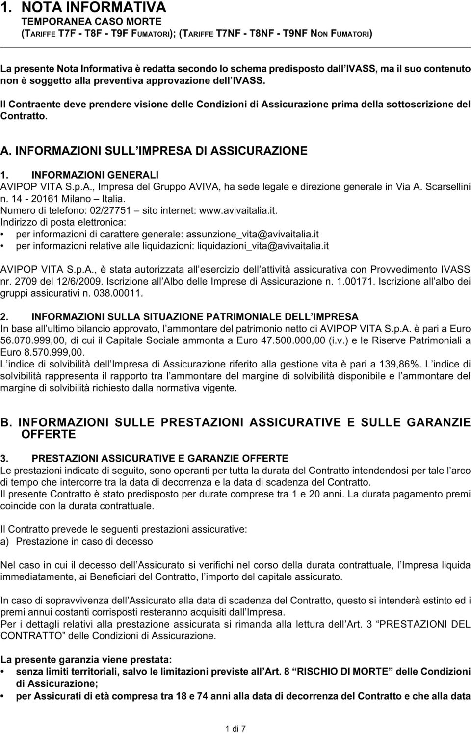 INFORMAZIONI GENERALI AVIPOP VITA S.p.A., Impresa del Gruppo AVIVA, ha sede legale e direzione generale in Via A. Scarsellini n. 14-20161 Milano Italia.