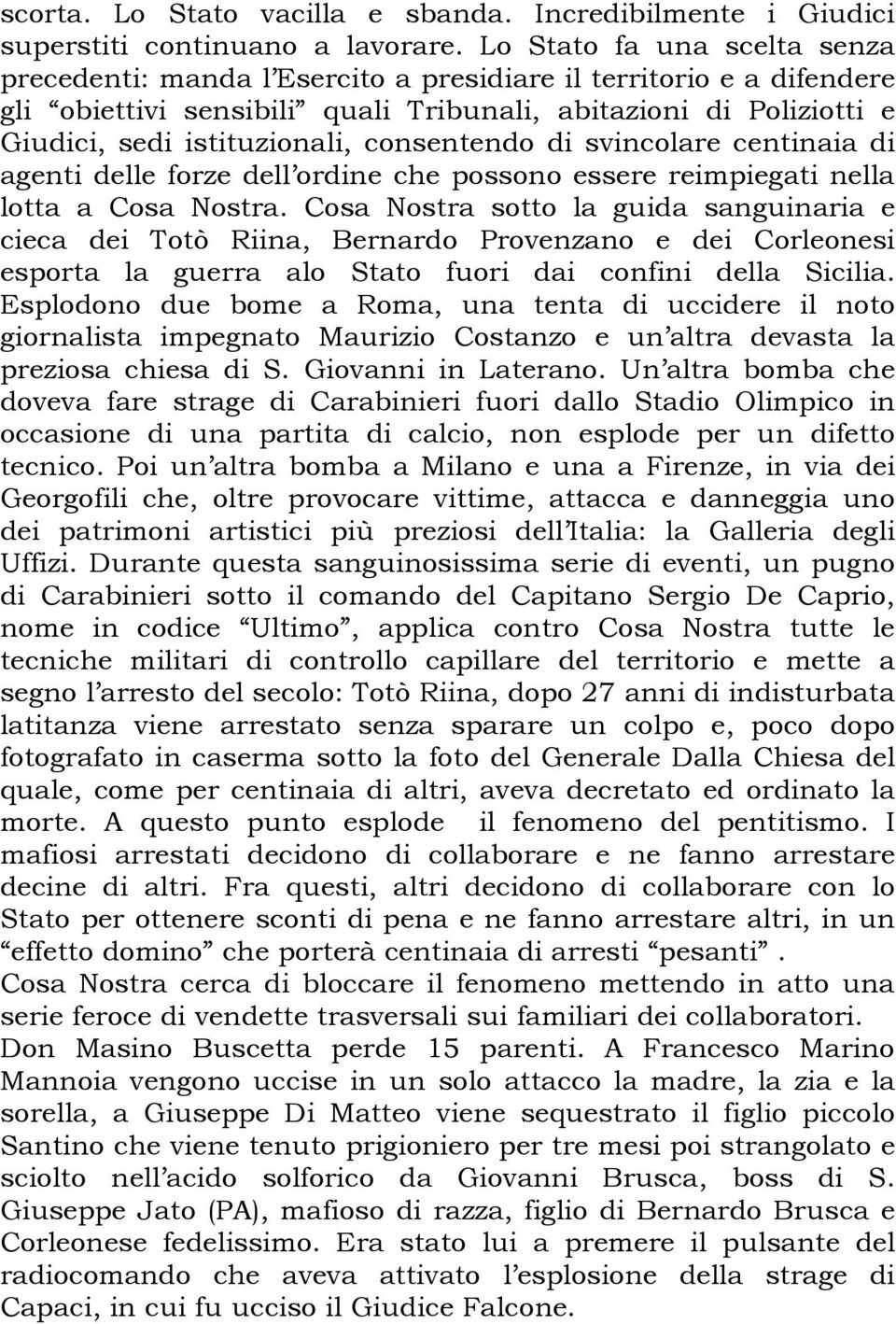 consentendo di svincolare centinaia di agenti delle forze dell ordine che possono essere reimpiegati nella lotta a Cosa Nostra.