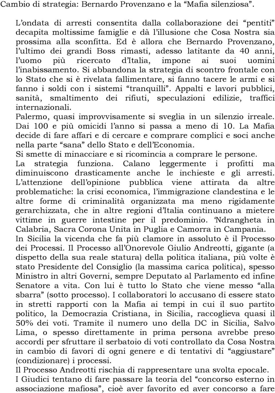 Ed è allora che Bernardo Provenzano, l ultimo dei grandi Boss rimasti, adesso latitante da 40 anni, l uomo più ricercato d Italia, impone ai suoi uomini l inabissamento.