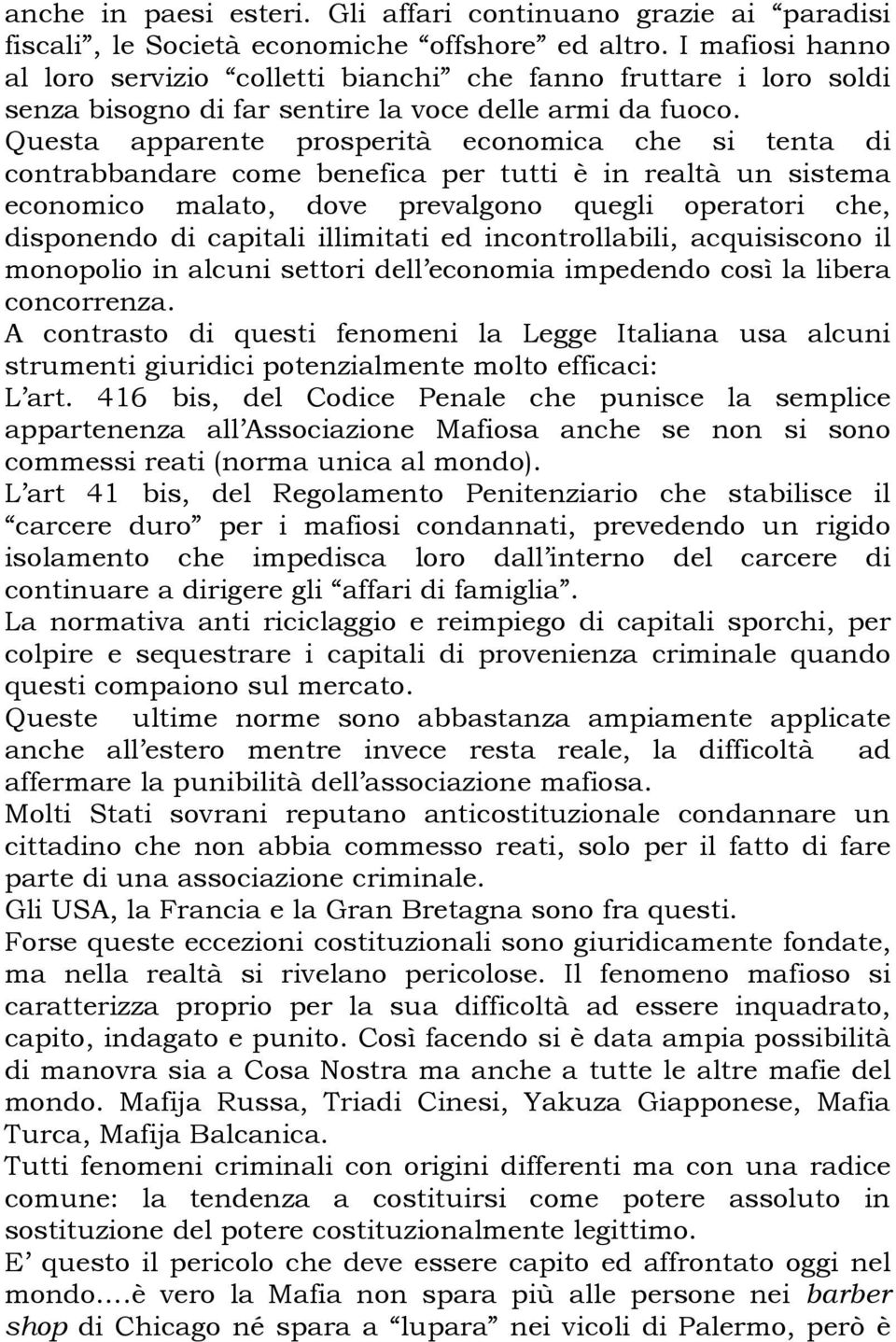 Questa apparente prosperità economica che si tenta di contrabbandare come benefica per tutti è in realtà un sistema economico malato, dove prevalgono quegli operatori che, disponendo di capitali