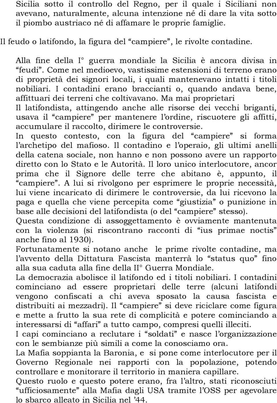 Come nel medioevo, vastissime estensioni di terreno erano di proprietà dei signori locali, i quali mantenevano intatti i titoli nobiliari.