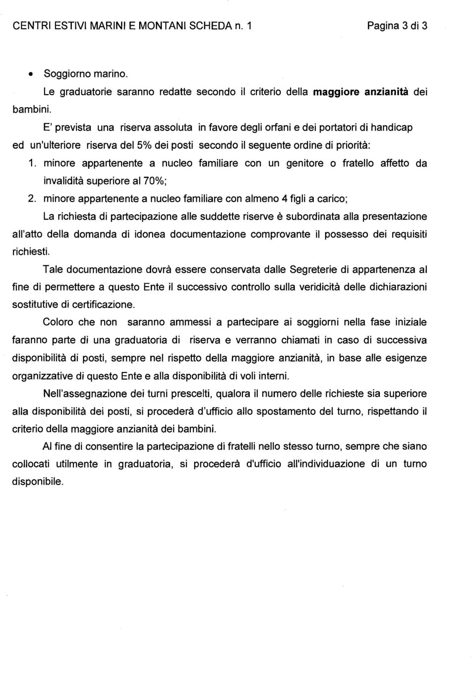 minore appartenente a nucleo familiare con un genitore o fratello affetto da invalidità superiore al 70%; 2.