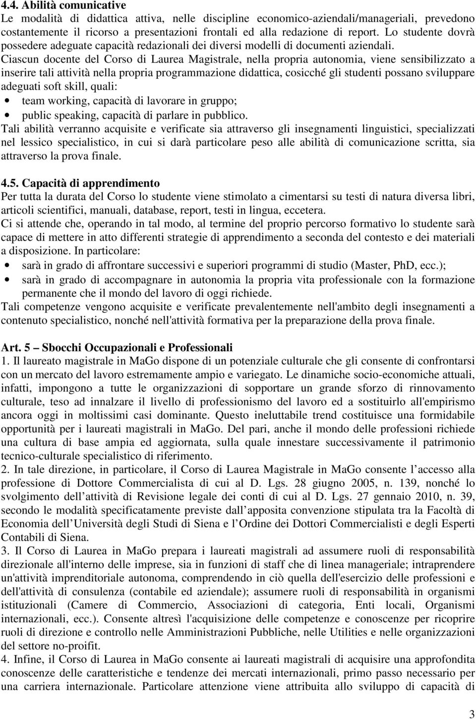 Ciascun docente del Corso di Laurea Magistrale, nella propria autonomia, viene sensibilizzato a inserire tali attività nella propria programmazione didattica, cosicché gli studenti possano sviluppare