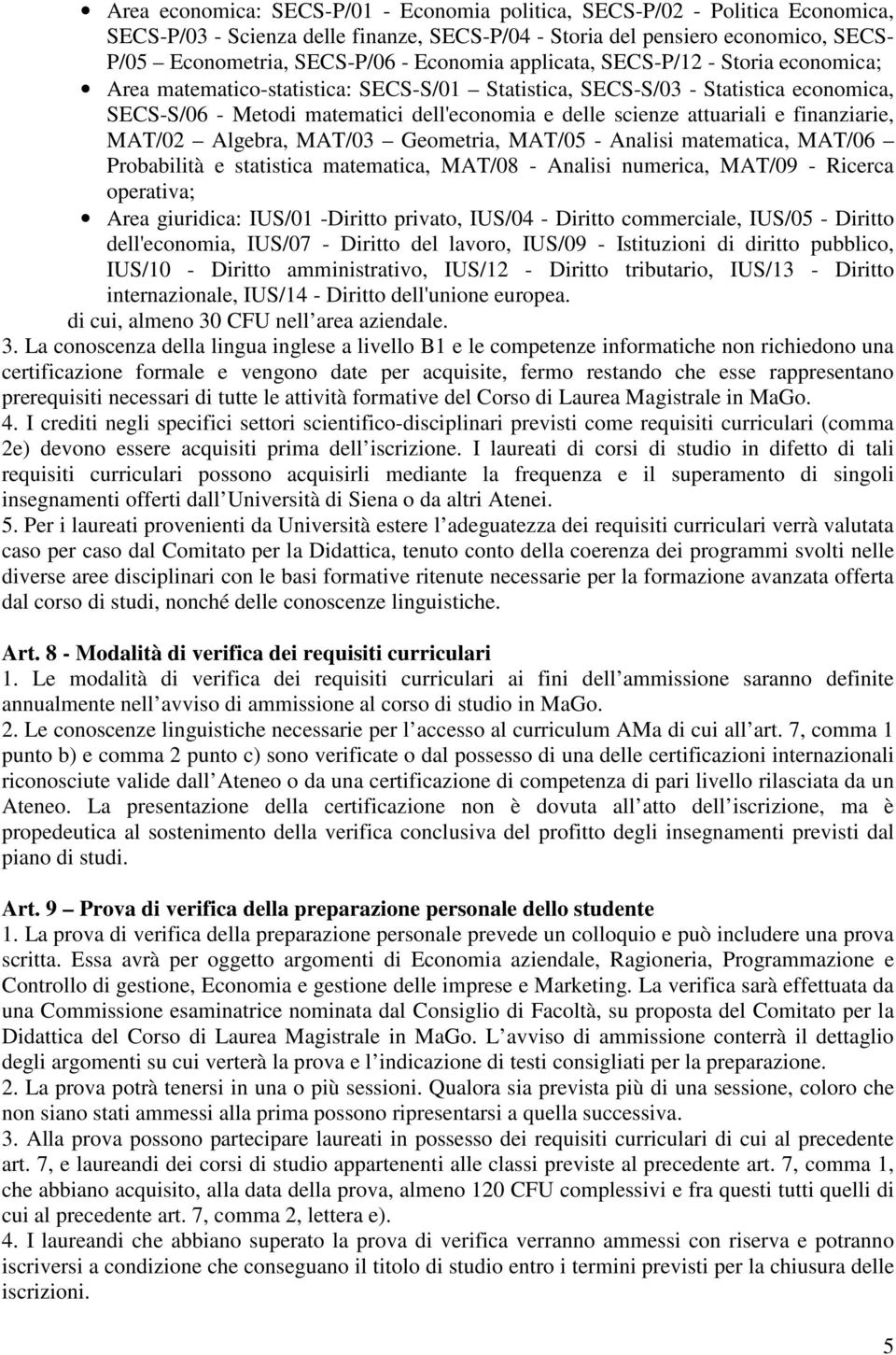 attuariali e finanziarie, MAT/02 Algebra, MAT/03 Geometria, MAT/05 - Analisi matematica, MAT/06 Probabilità e statistica matematica, MAT/08 - Analisi numerica, MAT/09 - Ricerca operativa; Area