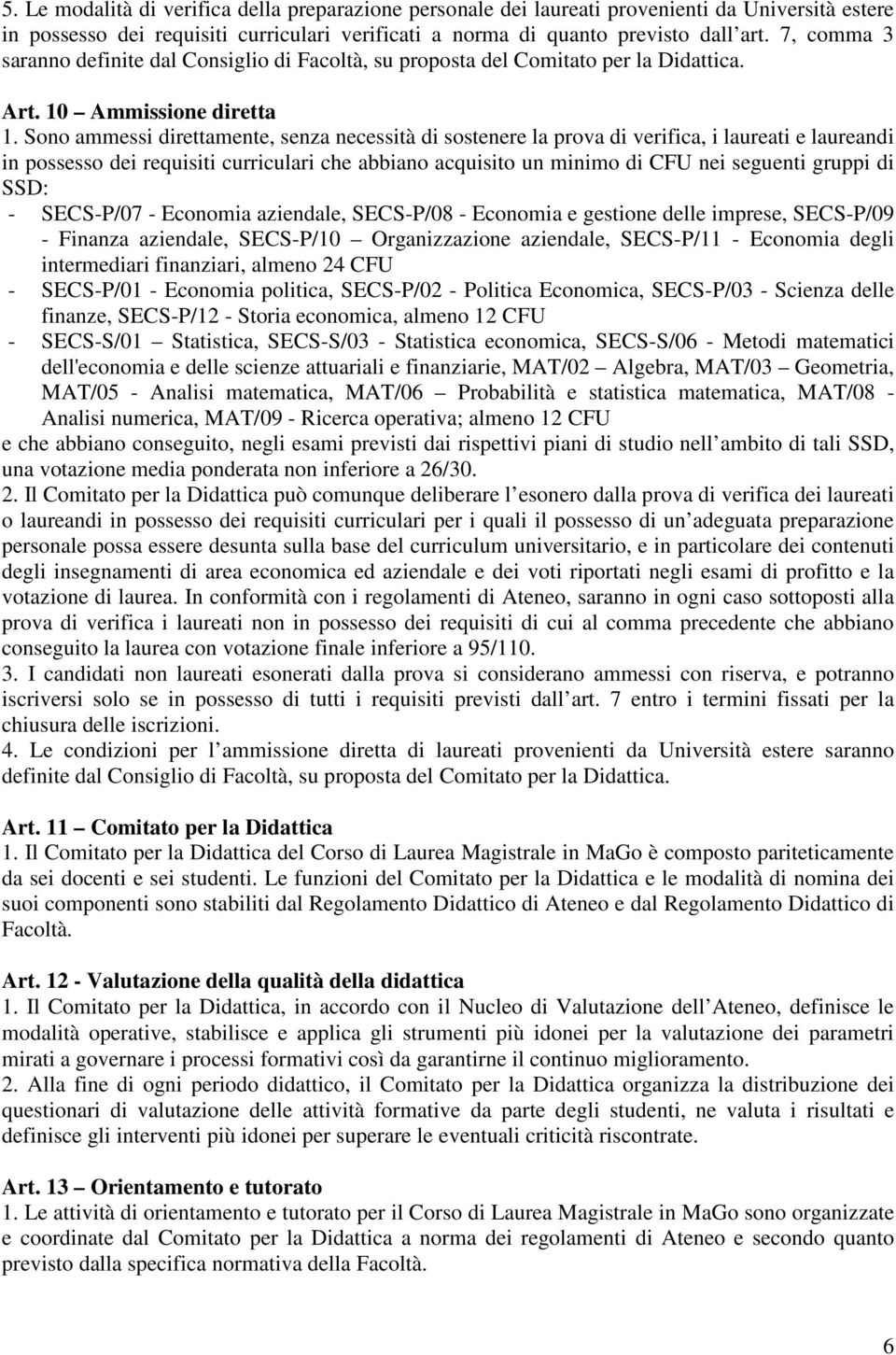 Sono ammessi direttamente, senza necessità di sostenere la prova di verifica, i laureati e laureandi in possesso dei requisiti curriculari che abbiano acquisito un minimo di CFU nei seguenti gruppi