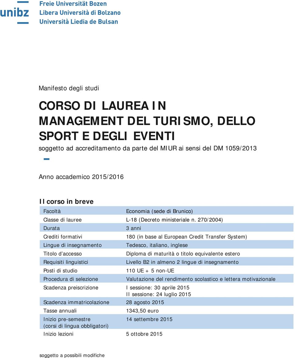 270/2004) Durata Crediti formativi Lingue di insegnamento Titolo d accesso Requisiti linguistici Posti di studio Procedura di selezione 3 anni 180 (in base al European Credit Transfer System)