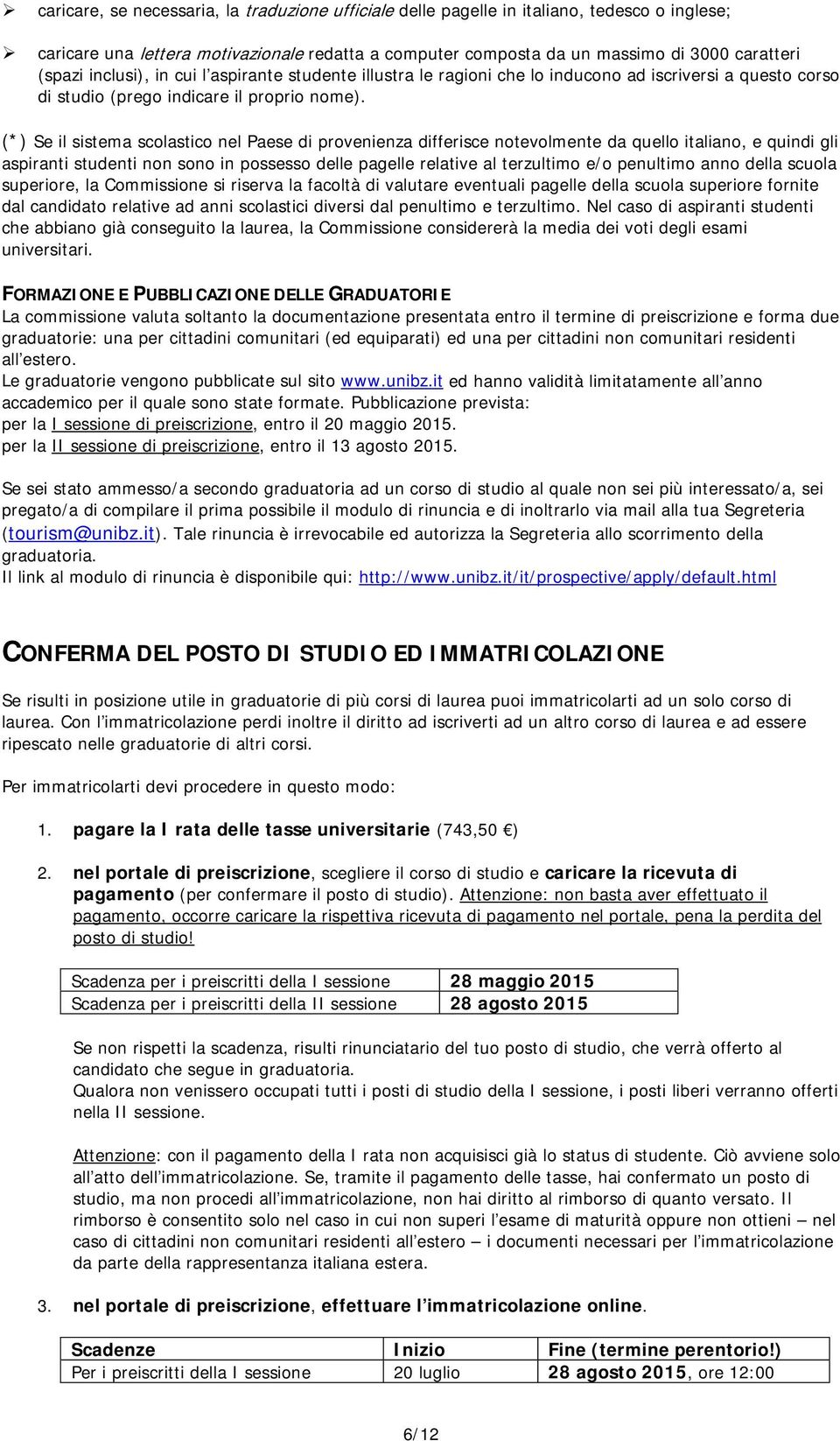 (*) Se il sistema scolastico nel Paese di provenienza differisce notevolmente da quello italiano, e quindi gli aspiranti studenti non sono in possesso delle pagelle relative al terzultimo e/o