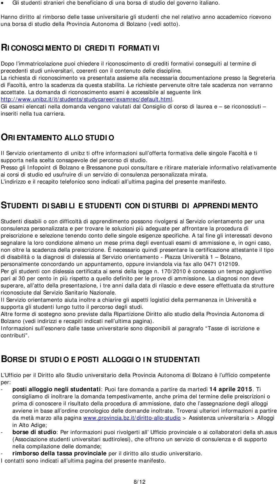 RICONOSCIMENTO DI CREDITI FORMATIVI Dopo l immatricolazione puoi chiedere il riconoscimento di crediti formativi conseguiti al termine di precedenti studi universitari, coerenti con il contenuto