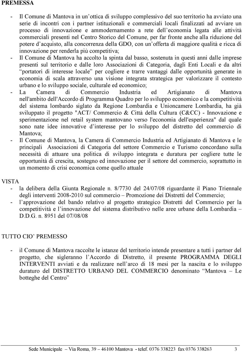 concorrenza della GDO, con un offerta di maggiore qualità e ricca di innovazione per renderla più competitiva; - Il Comune di Mantova ha accolto la spinta dal basso, sostenuta in questi anni dalle