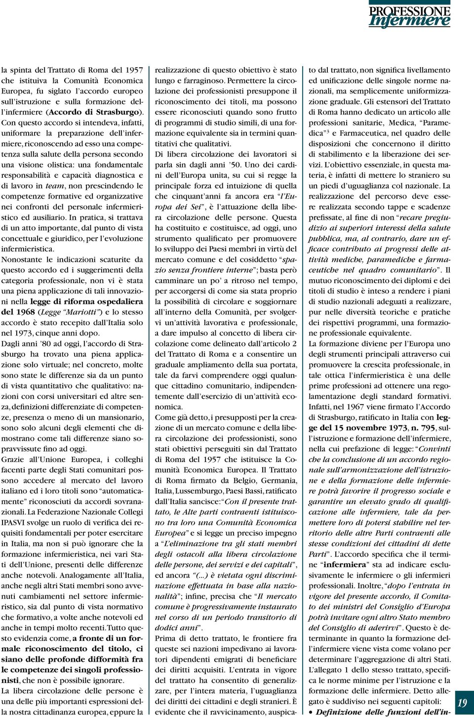 responsabilità e capacità diagnostica e di lavoro in team, non prescindendo le competenze formative ed organizzative nei confronti del personale infermieristico ed ausiliario.