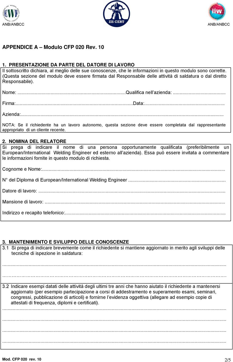 .. NOTA: Se il richiedente ha un lavoro autonomo, questa sezione deve essere completata dal rappresentante appropriato di un cliente recente. 2.