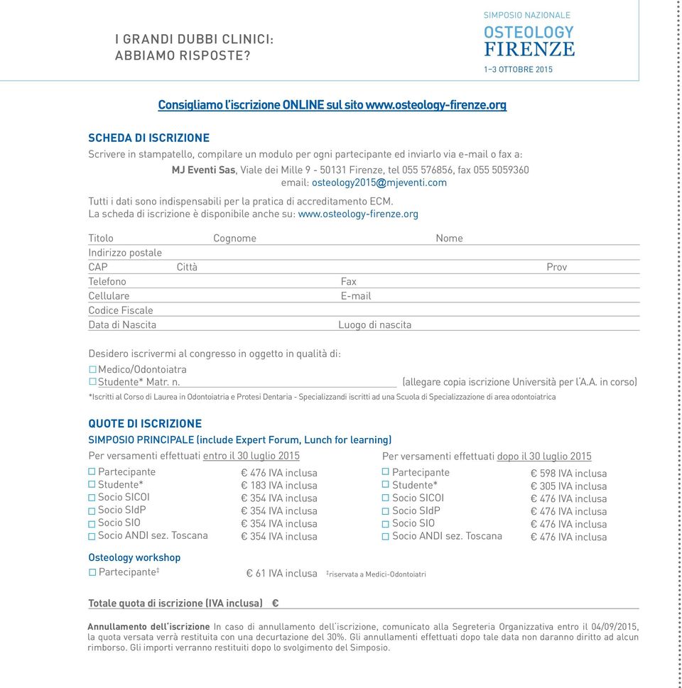 5059360 email: osteology2015@mjeventi.com Tutti i dati sono indispensabili per la pratica di accreditamento ECM. La scheda di iscrizione è disponibile anche su: www.osteology-firenze.