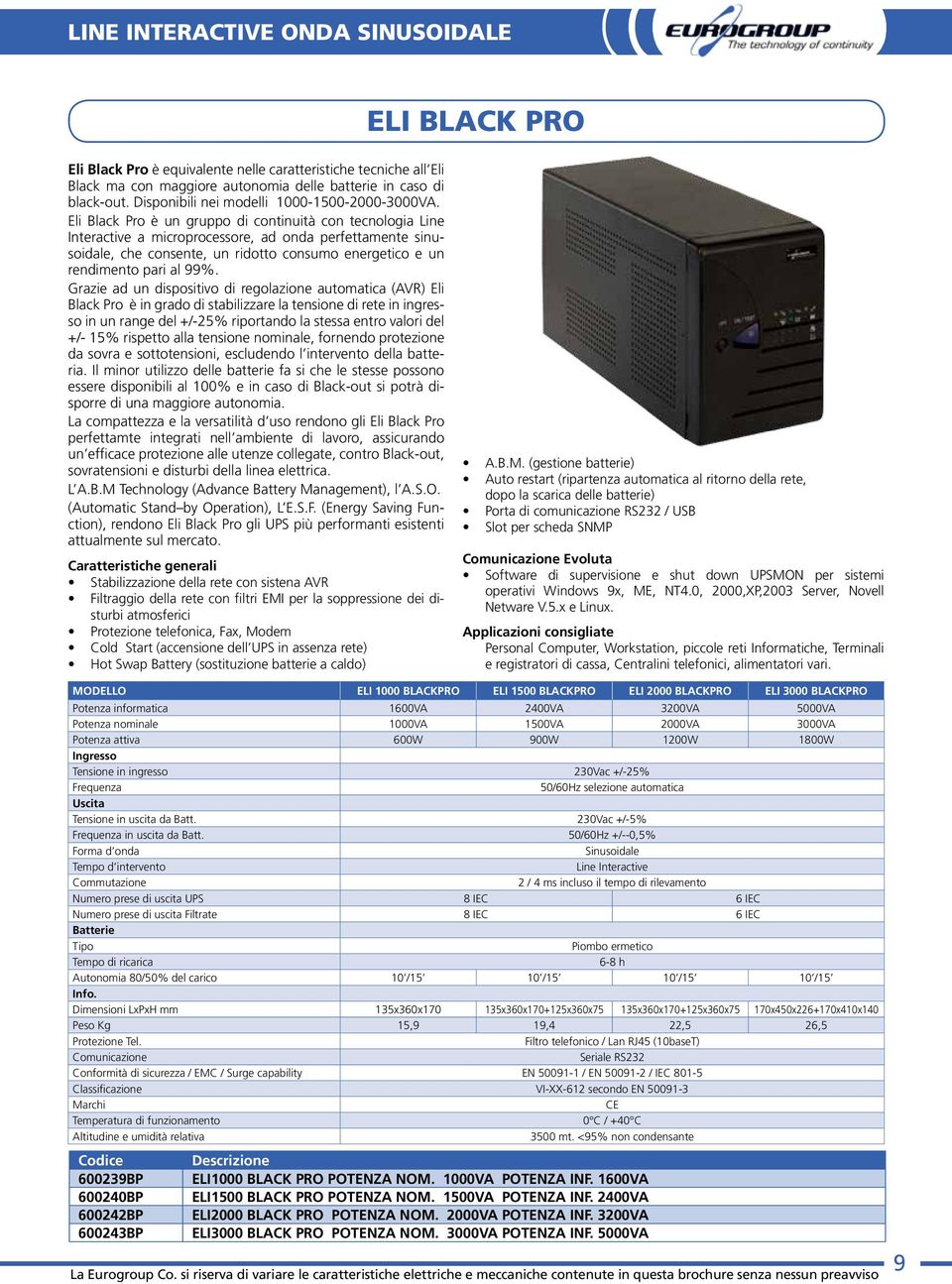 Eli Black Pro è un gruppo di continuità con tecnologia Line Interactive a microprocessore, ad onda perfettamente sinusoidale, che consente, un ridotto consumo energetico e un rendimento pari al 99%.