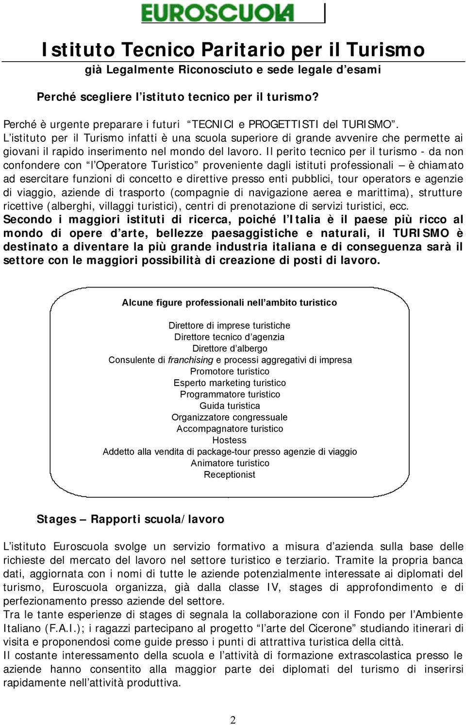 L istituto per il Turismo infatti è una scuola superiore di grande avvenire che permette ai giovani il rapido inserimento nel mondo del lavoro.