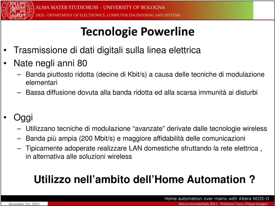 di modulazione avanzate derivate dalle tecnologie wireless Banda più ampia (200 Mbit/s) e maggiore affidabilità delle comunicazioni Tipicamente