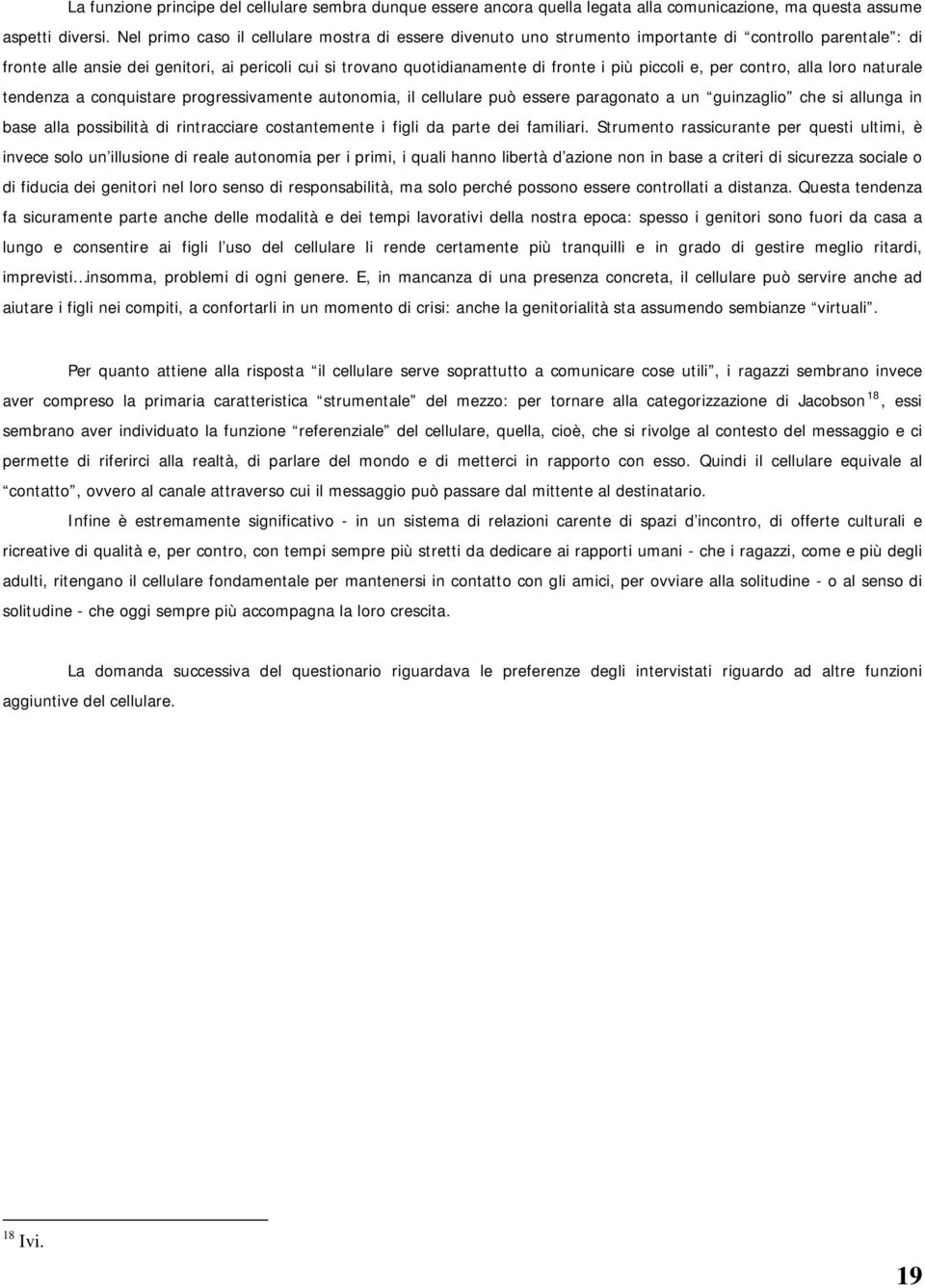 piccoli e, per contro, alla loro naturale tendenza a conquistare progressivamente autonomia, il cellulare può essere paragonato a un guinzaglio che si allunga in base alla possibilità di rintracciare