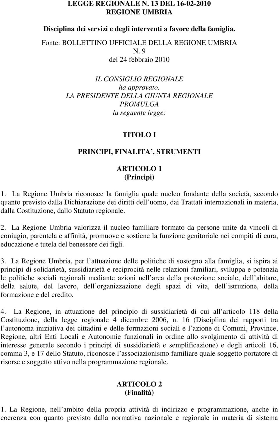 La Regione Umbria riconosce la famiglia quale nucleo fondante della società, secondo quanto previsto dalla Dichiarazione dei diritti dell uomo, dai Trattati internazionali in materia, dalla