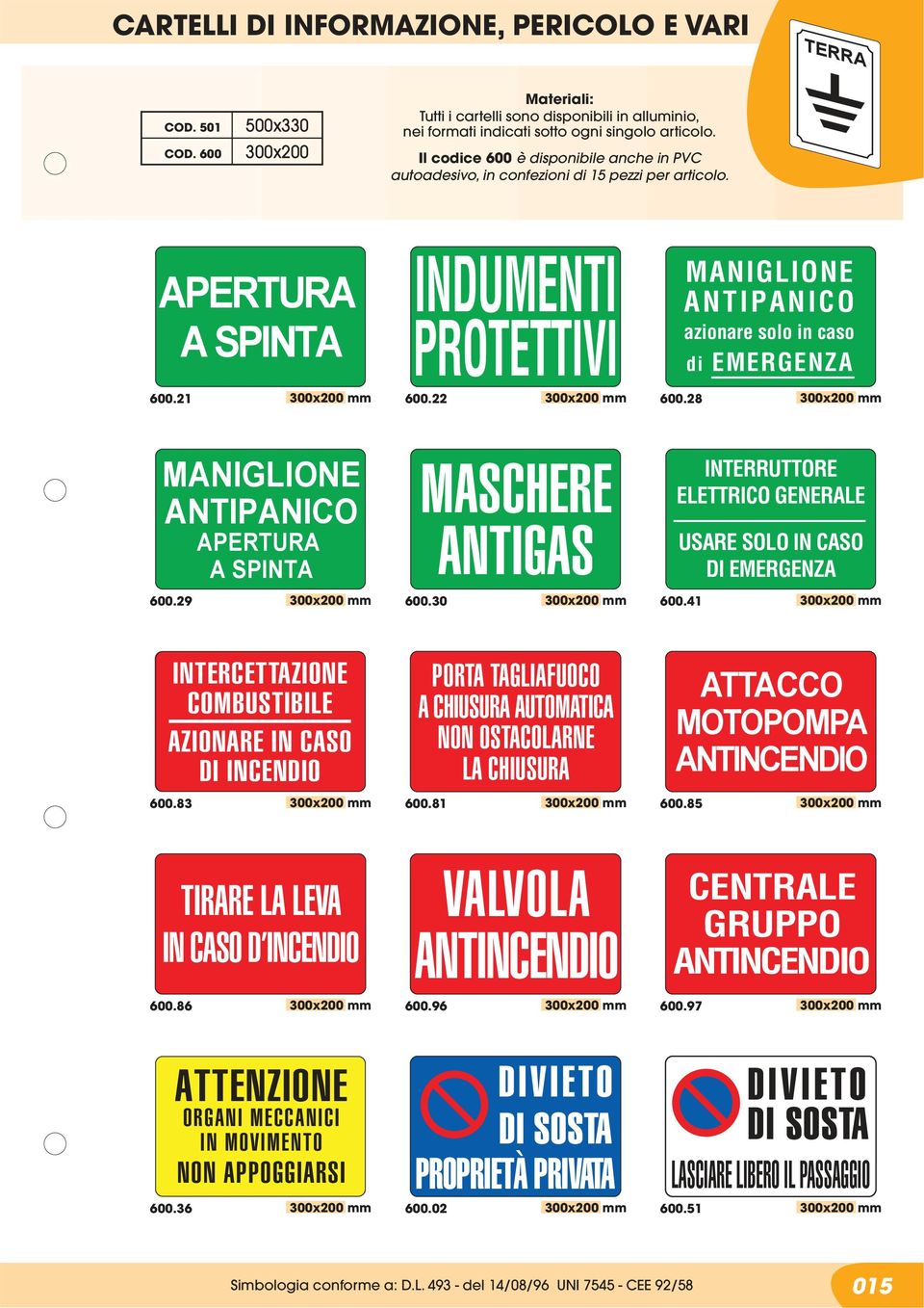 41 INTERCETTAZIONE COMBUSTIBILE AZIONARE IN CASO DI INCENDIO 600.83 PORTA TAGLIAFUOCO A CHIUSURA AUTOMATICA NON OSTACOLARNE LA CHIUSURA 600.81 ATTACCO MOTOPOMPA ANTINCENDIO 600.