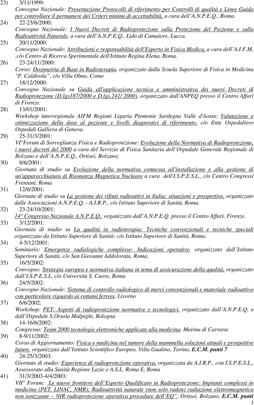 25) 20/11/2000: Convegno Nazionale: Attribuzioni e responsabilità dell'esperto in Fisica Medica, a cura dell A.I.F.M,.c/o Centro di Ricerca Sperimentale dell'istituto Regina Elena, Roma.